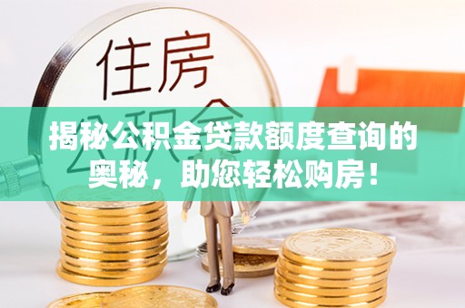 木兰揭秘公积金贷款额度查询的奥秘，助您轻松购房！