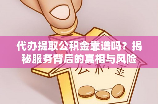 木兰代办提取公积金靠谱吗？揭秘服务背后的真相与风险