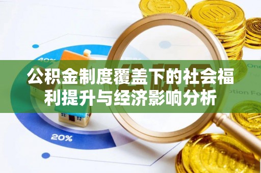 木兰公积金制度覆盖下的社会福利提升与经济影响分析