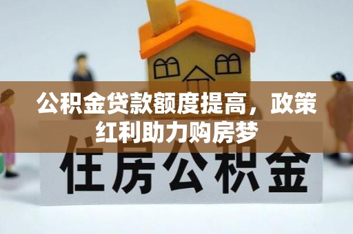 木兰公积金贷款额度提高，政策红利助力购房梦
