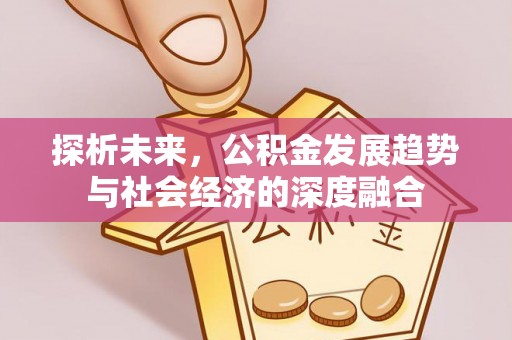 木兰探析未来，公积金发展趋势与社会经济的深度融合