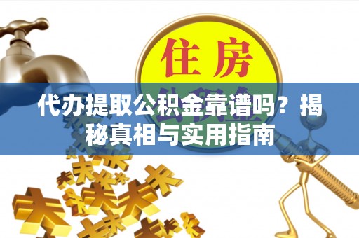木兰代办提取公积金靠谱吗？揭秘真相与实用指南