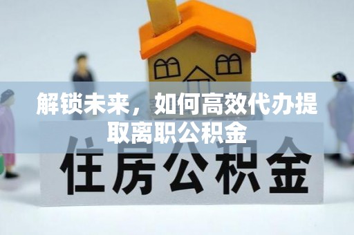 木兰解锁未来，如何高效代办提取离职公积金