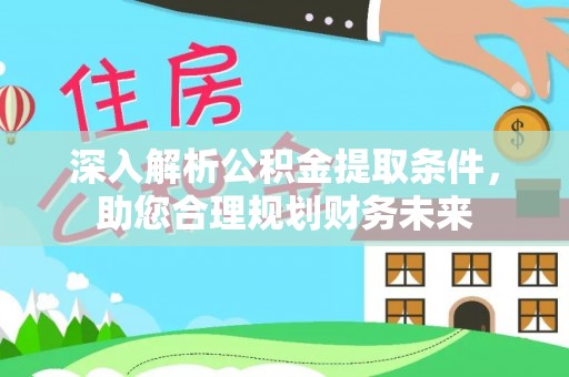 木兰深入解析公积金提取条件，助您合理规划财务未来