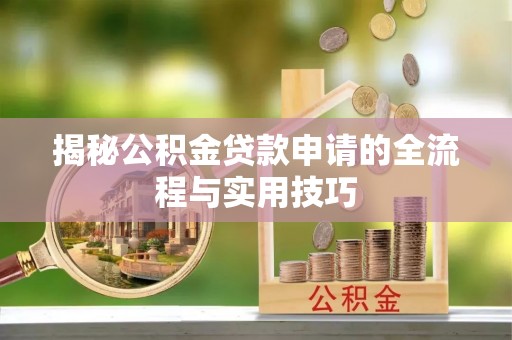 木兰揭秘公积金贷款申请的全流程与实用技巧