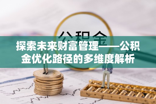 木兰探索未来财富管理——公积金优化路径的多维度解析
