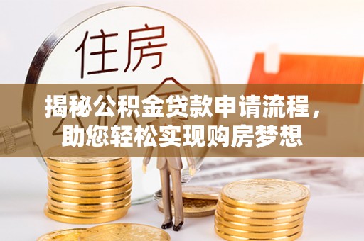 木兰揭秘公积金贷款申请流程，助您轻松实现购房梦想