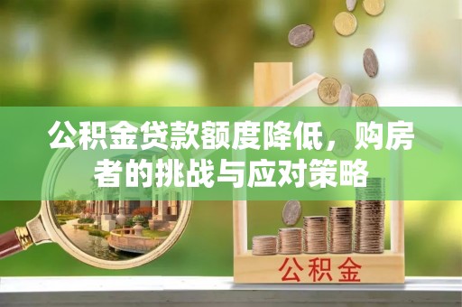 木兰公积金贷款额度降低，购房者的挑战与应对策略
