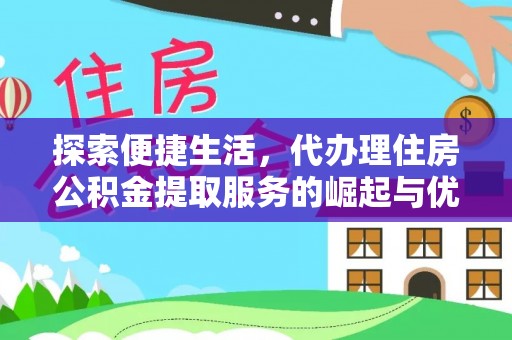 木兰探索便捷生活，代办理住房公积金提取服务的崛起与优势