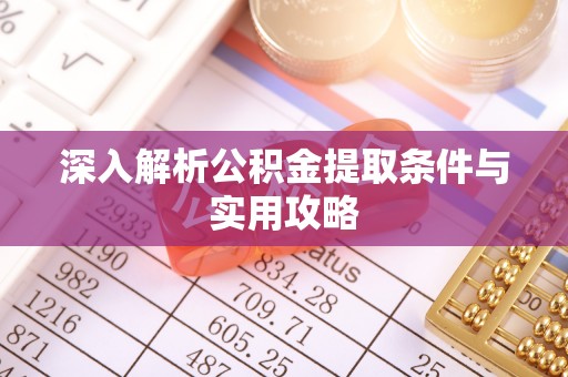 木兰深入解析公积金提取条件与实用攻略