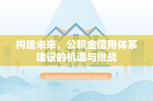 木兰构建未来，公积金信用体系建设的机遇与挑战