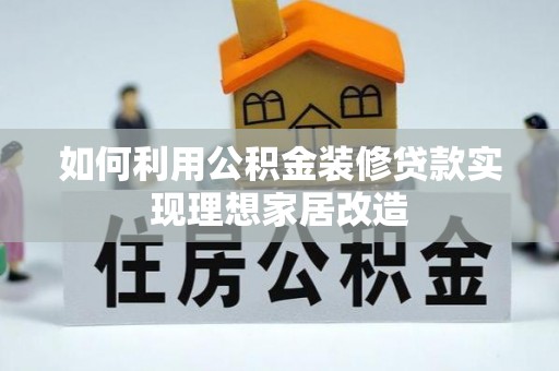 木兰如何利用公积金装修贷款实现理想家居改造