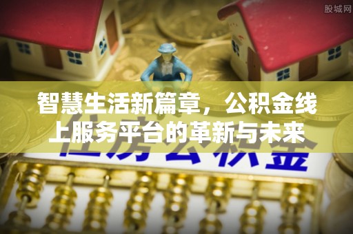 木兰智慧生活新篇章，公积金线上服务平台的革新与未来