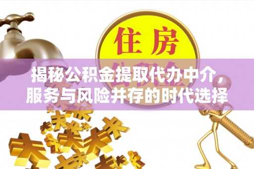 木兰揭秘公积金提取代办中介，服务与风险并存的时代选择