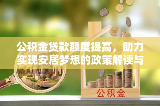 木兰公积金贷款额度提高，助力实现安居梦想的政策解读与未来展望