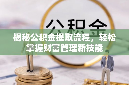 木兰揭秘公积金提取流程，轻松掌握财富管理新技能