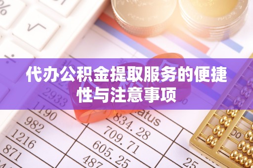 木兰代办公积金提取服务的便捷性与注意事项