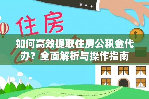 木兰如何高效提取住房公积金代办？全面解析与操作指南