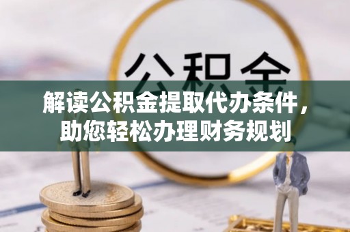 木兰解读公积金提取代办条件，助您轻松办理财务规划