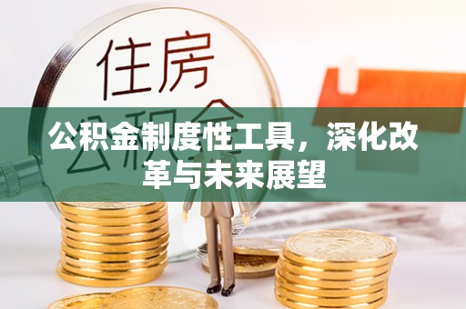 木兰公积金制度性工具，深化改革与未来展望