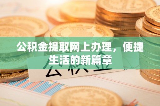 木兰公积金提取网上办理，便捷生活的新篇章