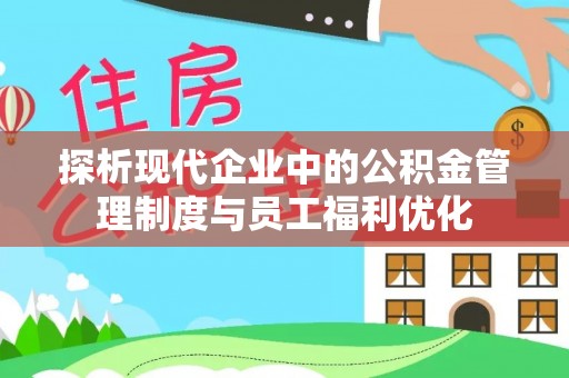木兰探析现代企业中的公积金管理制度与员工福利优化