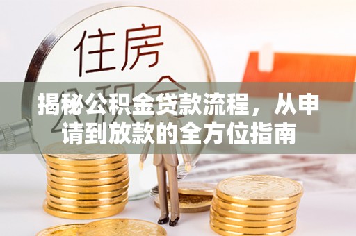 木兰揭秘公积金贷款流程，从申请到放款的全方位指南