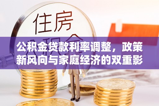 木兰公积金贷款利率调整，政策新风向与家庭经济的双重影响