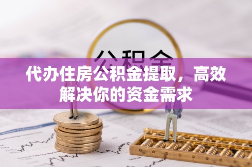 木兰代办住房公积金提取，高效解决你的资金需求