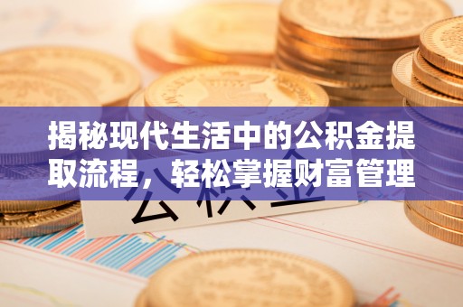 木兰揭秘现代生活中的公积金提取流程，轻松掌握财富管理新技能