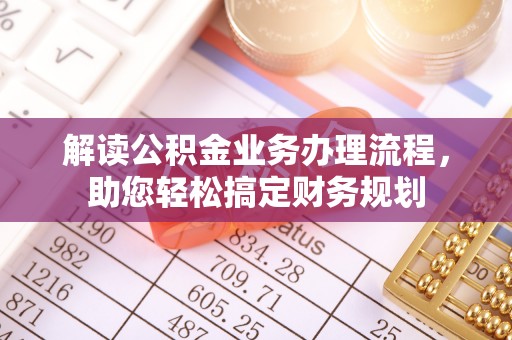 木兰解读公积金业务办理流程，助您轻松搞定财务规划