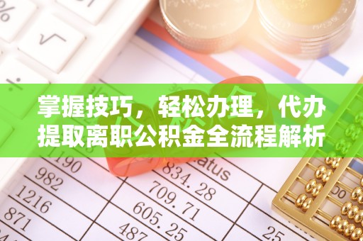 木兰掌握技巧，轻松办理，代办提取离职公积金全流程解析