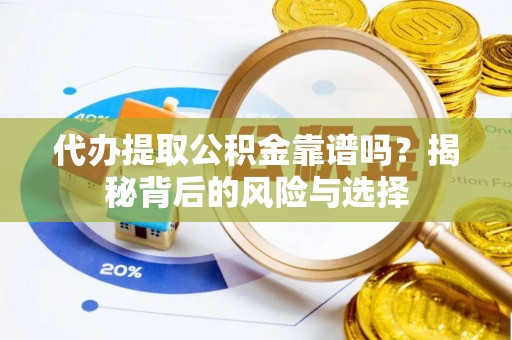 木兰代办提取公积金靠谱吗？揭秘背后的风险与选择