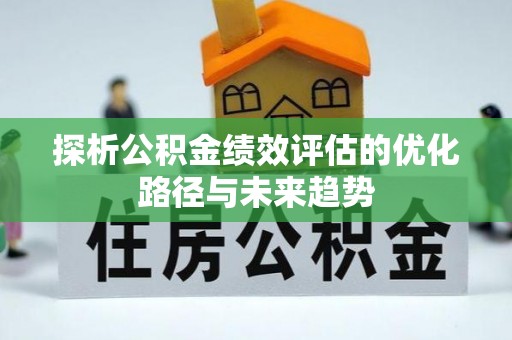 木兰探析公积金绩效评估的优化路径与未来趋势