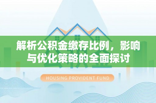木兰解析公积金缴存比例，影响与优化策略的全面探讨