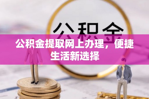 木兰公积金提取网上办理，便捷生活新选择