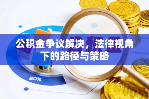 木兰公积金争议解决，法律视角下的路径与策略