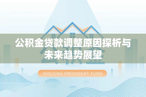 木兰公积金贷款调整原因探析与未来趋势展望