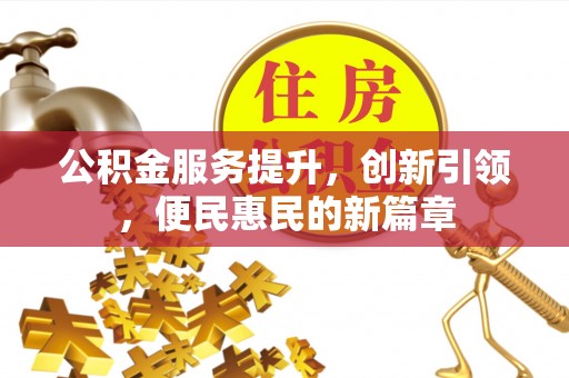 木兰公积金服务提升，创新引领，便民惠民的新篇章