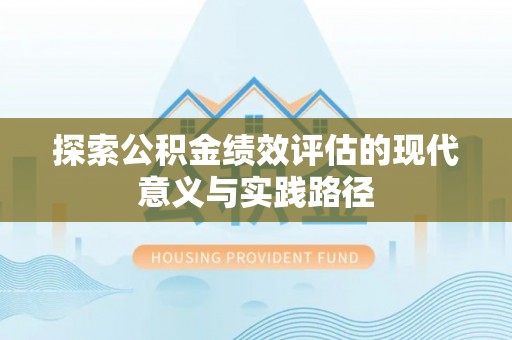 木兰探索公积金绩效评估的现代意义与实践路径