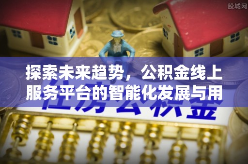 木兰探索未来趋势，公积金线上服务平台的智能化发展与用户便利性提升