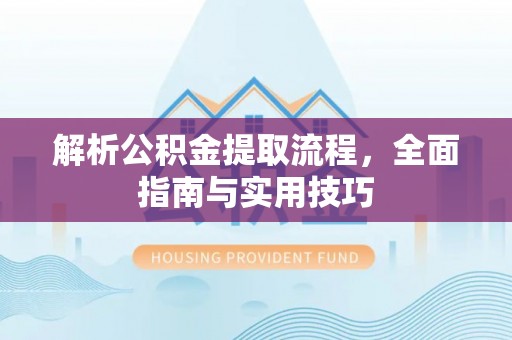 木兰解析公积金提取流程，全面指南与实用技巧