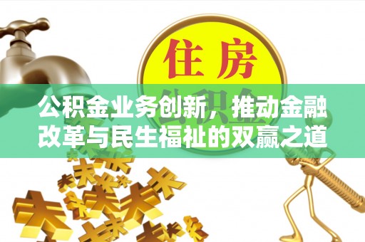 木兰公积金业务创新，推动金融改革与民生福祉的双赢之道