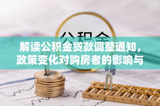 木兰解读公积金贷款调整通知，政策变化对购房者的影响与应对策略