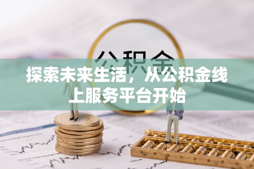 木兰探索未来生活，从公积金线上服务平台开始
