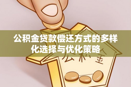 木兰公积金贷款偿还方式的多样化选择与优化策略