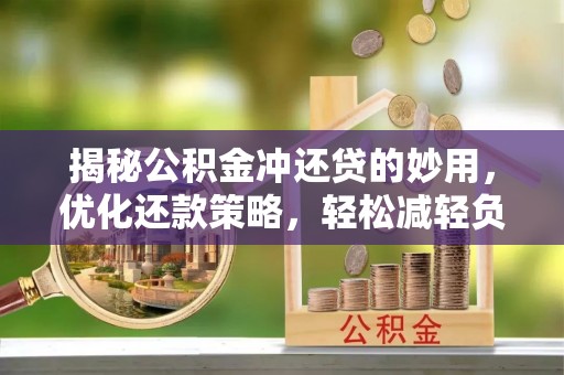 木兰揭秘公积金冲还贷的妙用，优化还款策略，轻松减轻负担