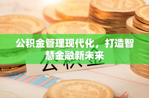 木兰公积金管理现代化，打造智慧金融新未来