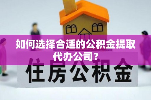 木兰如何选择合适的公积金提取代办公司？