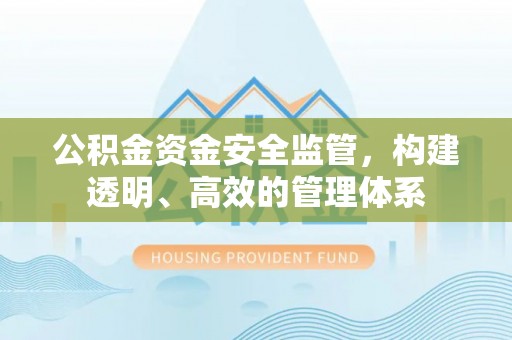 木兰公积金资金安全监管，构建透明、高效的管理体系